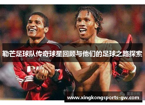 勒芒足球队传奇球星回顾与他们的足球之路探索
