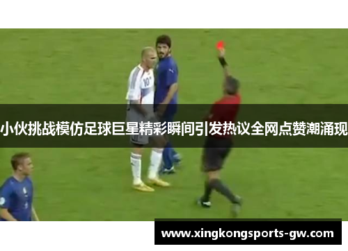 小伙挑战模仿足球巨星精彩瞬间引发热议全网点赞潮涌现